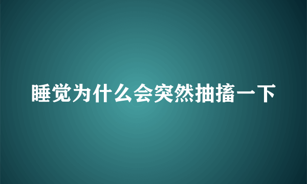 睡觉为什么会突然抽搐一下