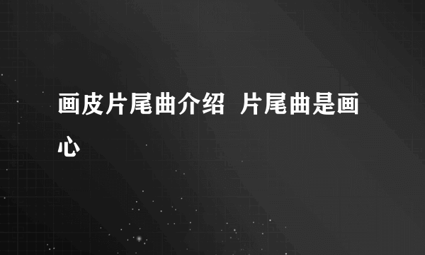 画皮片尾曲介绍  片尾曲是画心