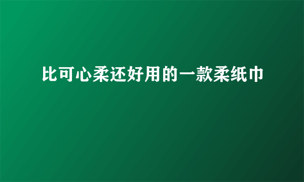 比可心柔还好用的一款柔纸巾