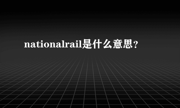 nationalrail是什么意思？