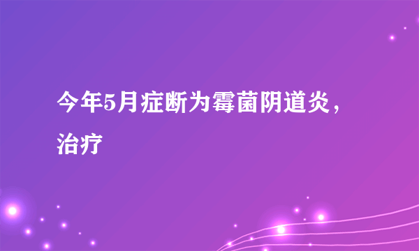 今年5月症断为霉菌阴道炎，治疗