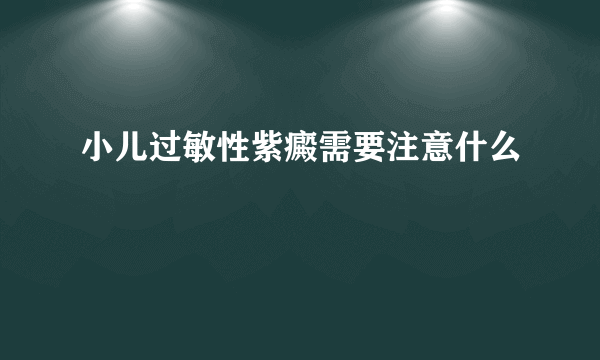 小儿过敏性紫癜需要注意什么