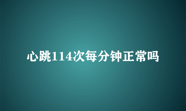 心跳114次每分钟正常吗