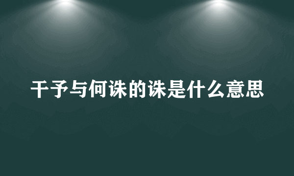 干予与何诛的诛是什么意思