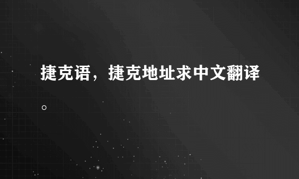 捷克语，捷克地址求中文翻译。