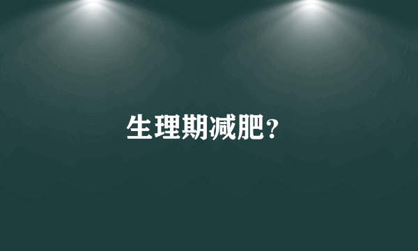 生理期减肥？