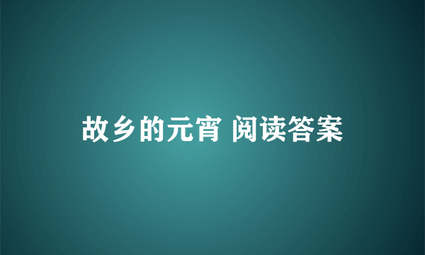 故乡的元宵 阅读答案