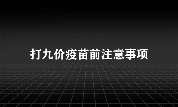 打九价疫苗前注意事项