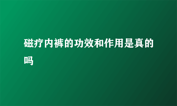 磁疗内裤的功效和作用是真的吗