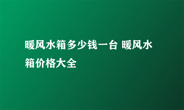 暖风水箱多少钱一台 暖风水箱价格大全