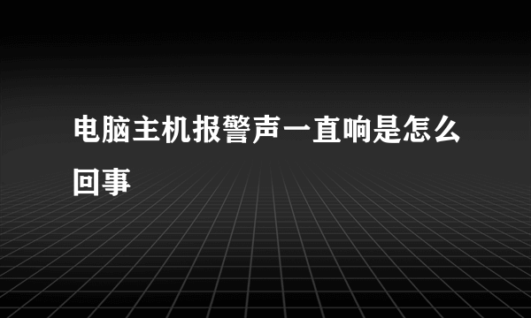 电脑主机报警声一直响是怎么回事