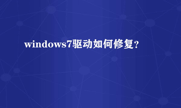 windows7驱动如何修复？