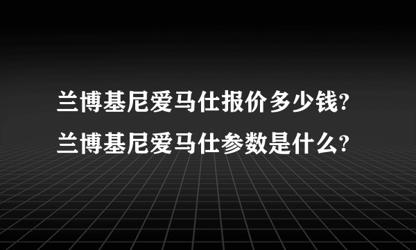 兰博基尼爱马仕报价多少钱?兰博基尼爱马仕参数是什么?