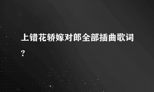 上错花轿嫁对郎全部插曲歌词？