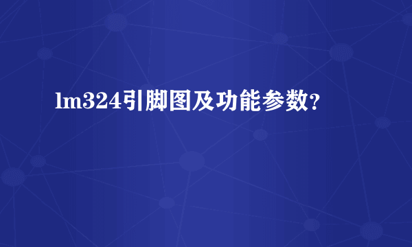 lm324引脚图及功能参数？