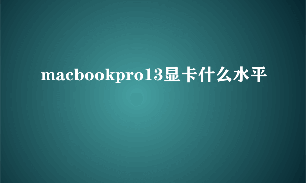 macbookpro13显卡什么水平