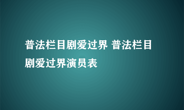 普法栏目剧爱过界 普法栏目剧爱过界演员表