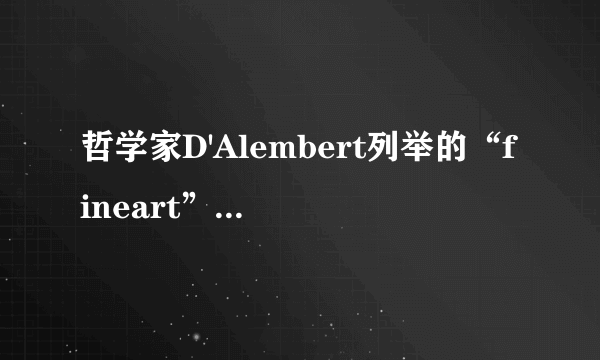 哲学家D'Alembert列举的“fineart”包括（）。