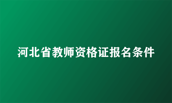 河北省教师资格证报名条件