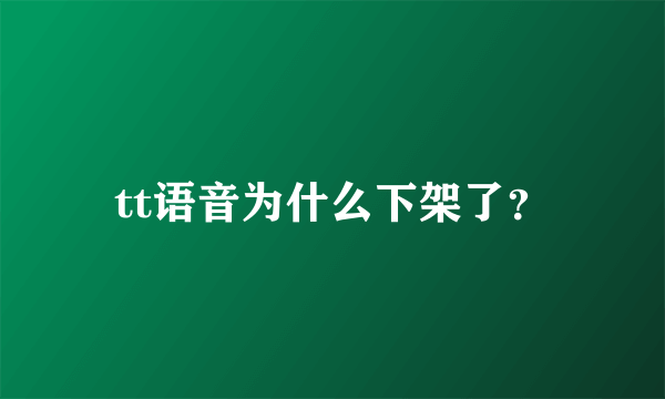 tt语音为什么下架了？