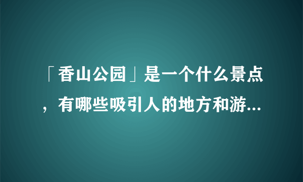 「香山公园」是一个什么景点，有哪些吸引人的地方和游览建议？