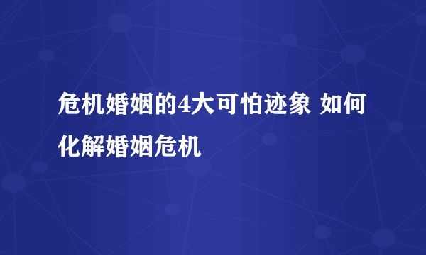 危机婚姻的4大可怕迹象 如何化解婚姻危机