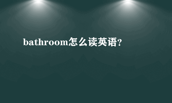 bathroom怎么读英语？