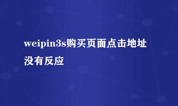 weipin3s购买页面点击地址没有反应