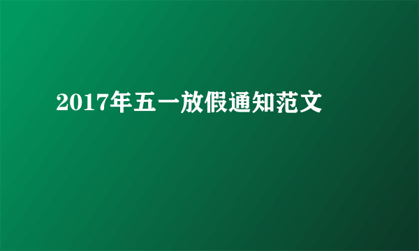 2017年五一放假通知范文