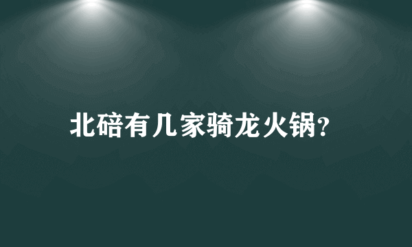 北碚有几家骑龙火锅？