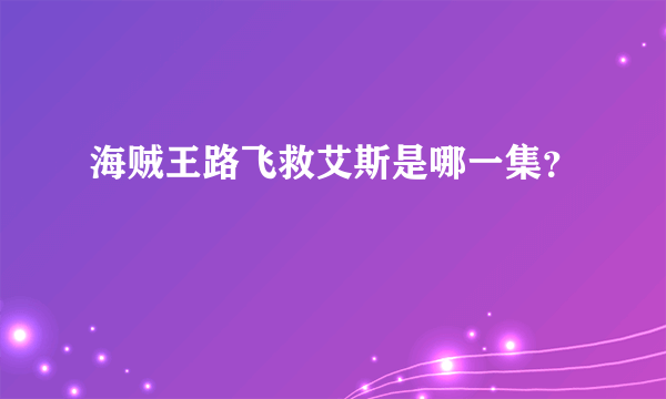 海贼王路飞救艾斯是哪一集？