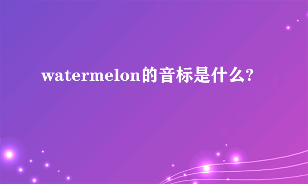 watermelon的音标是什么?