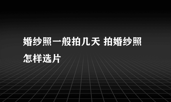 婚纱照一般拍几天 拍婚纱照怎样选片