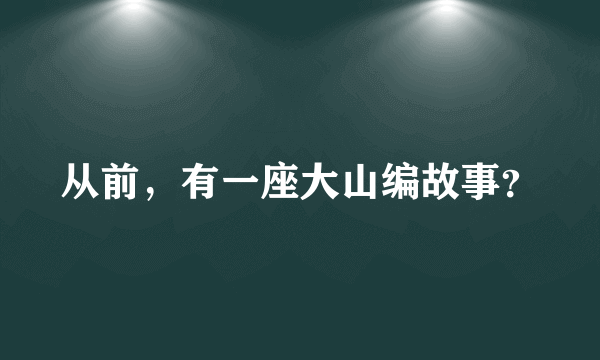 从前，有一座大山编故事？