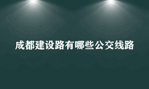 成都建设路有哪些公交线路