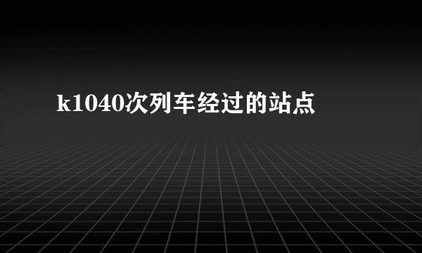 k1040次列车经过的站点