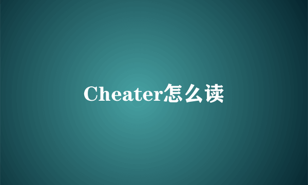 Cheater怎么读