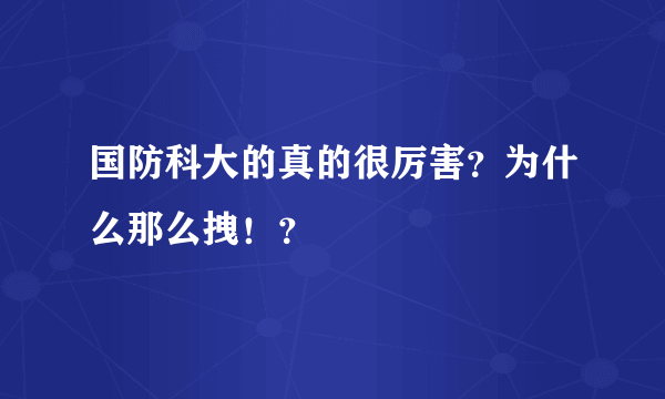 国防科大的真的很厉害？为什么那么拽！？