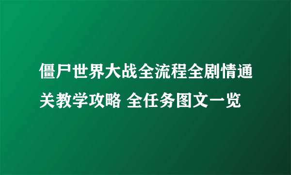 僵尸世界大战全流程全剧情通关教学攻略 全任务图文一览