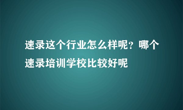 速录这个行业怎么样呢？哪个速录培训学校比较好呢