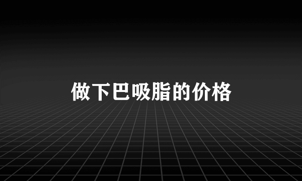 做下巴吸脂的价格