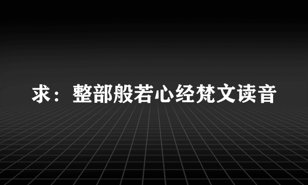 求：整部般若心经梵文读音