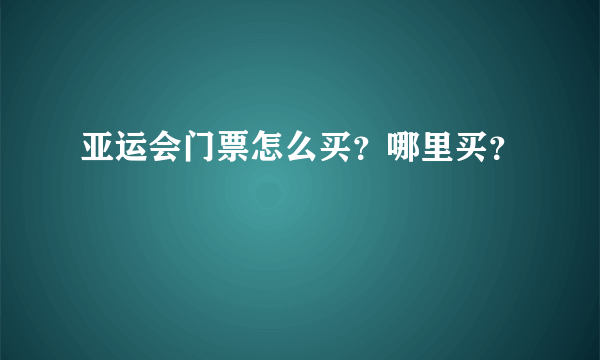 亚运会门票怎么买？哪里买？