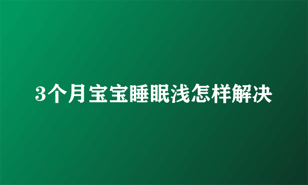 3个月宝宝睡眠浅怎样解决