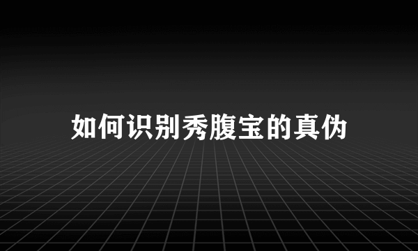 如何识别秀腹宝的真伪