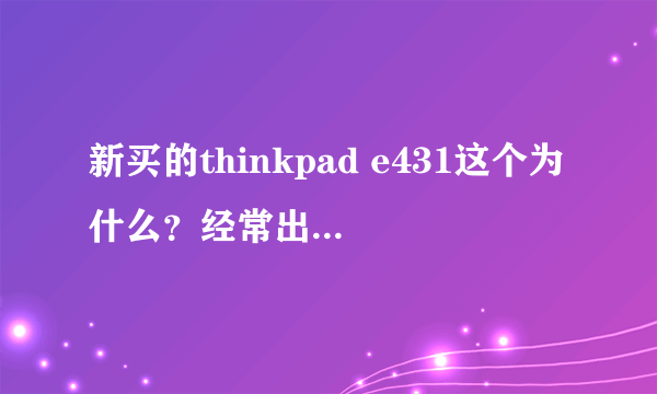 新买的thinkpad e431这个为什么？经常出现。急！