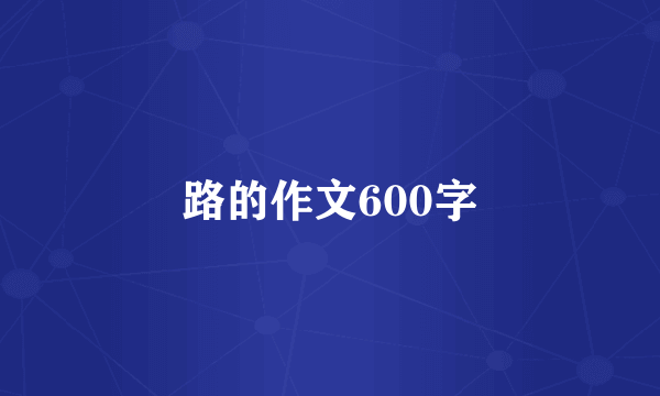 路的作文600字