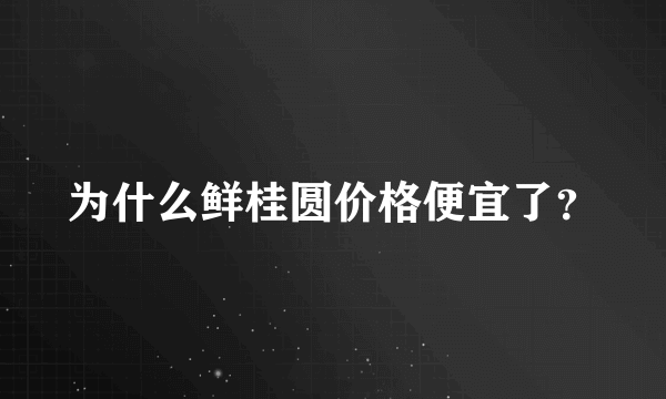 为什么鲜桂圆价格便宜了？