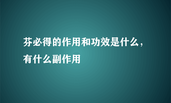 芬必得的作用和功效是什么，有什么副作用