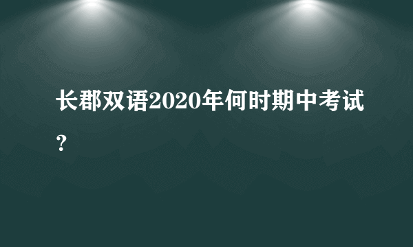 长郡双语2020年何时期中考试？